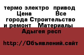 термо-электро  привод › Цена ­ 2 500 - Все города Строительство и ремонт » Материалы   . Адыгея респ.